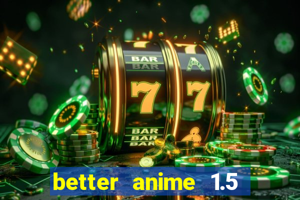 better anime 1.5 apk download